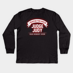 I Watch Too Much Judge Judy Said Nobody Ever Kids Long Sleeve T-Shirt